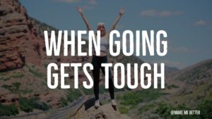 When The Going Gets Tough
