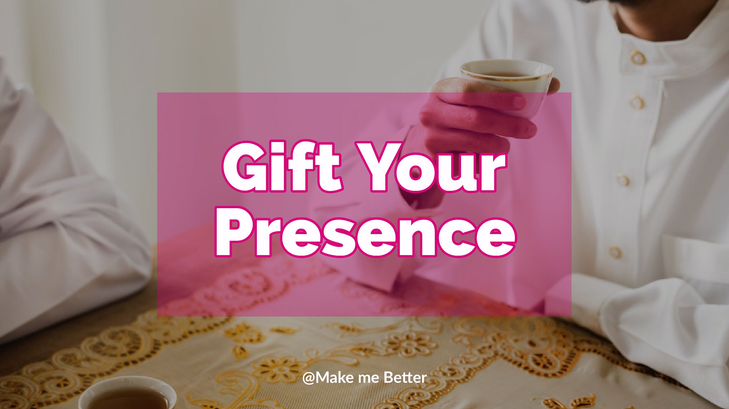 Give the Gift of Your Presence