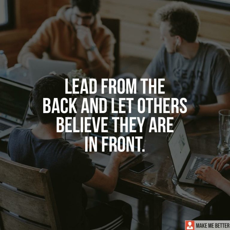 Lead from the back and let others believe they are in front.