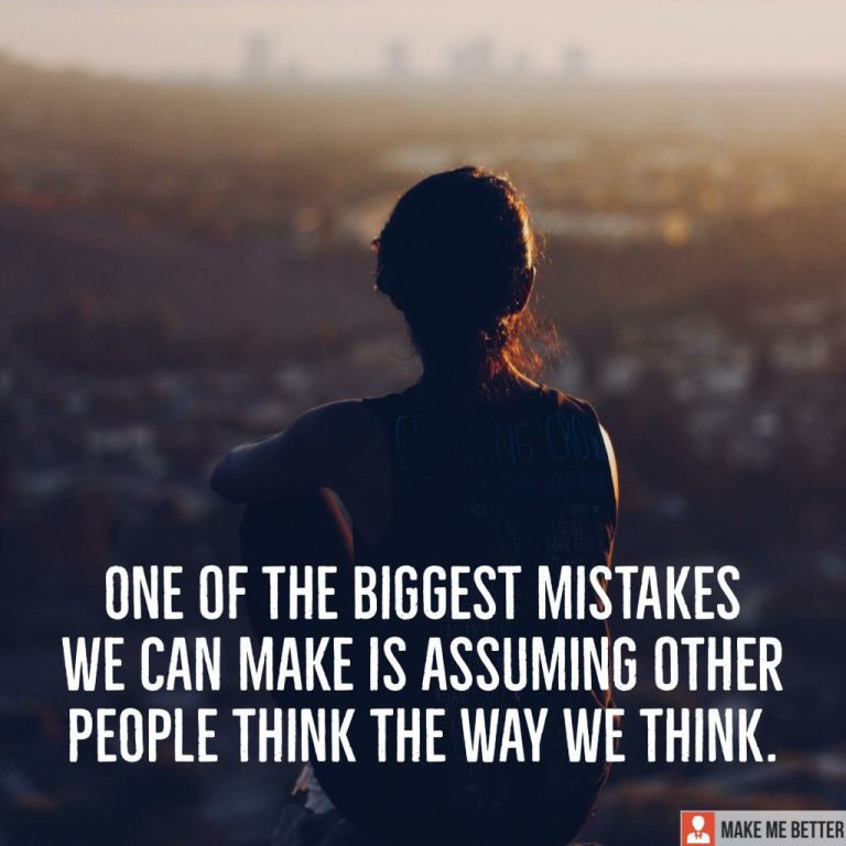 One of the biggest mistakes we can make is assuming other people think the way we think.