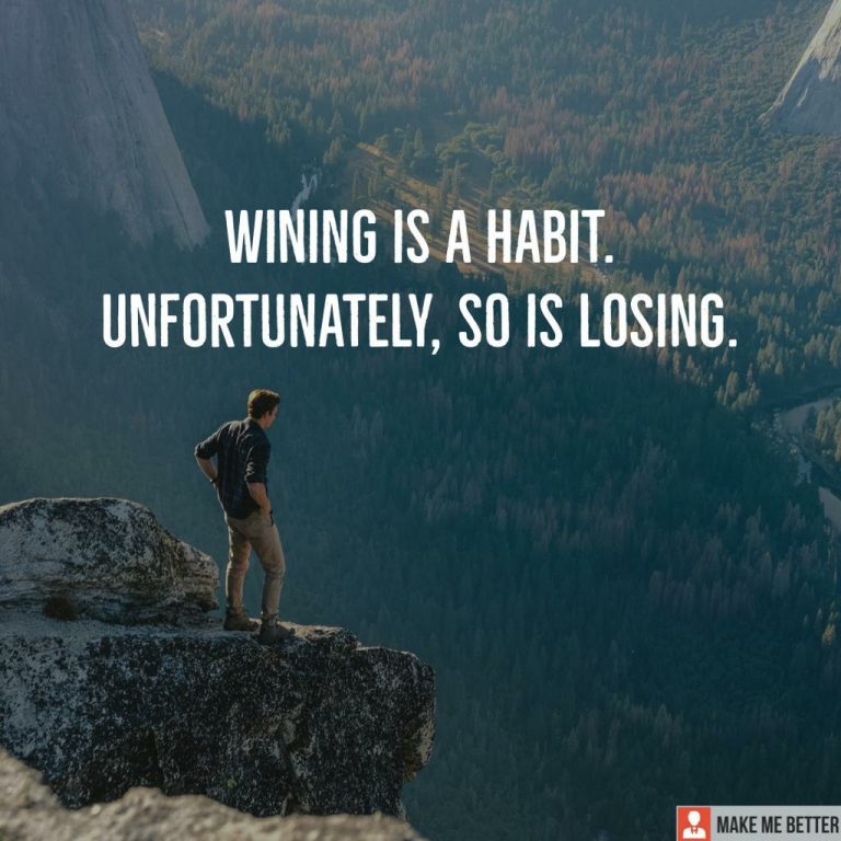 Winning is a habit. Unfortunately, So is Losing.