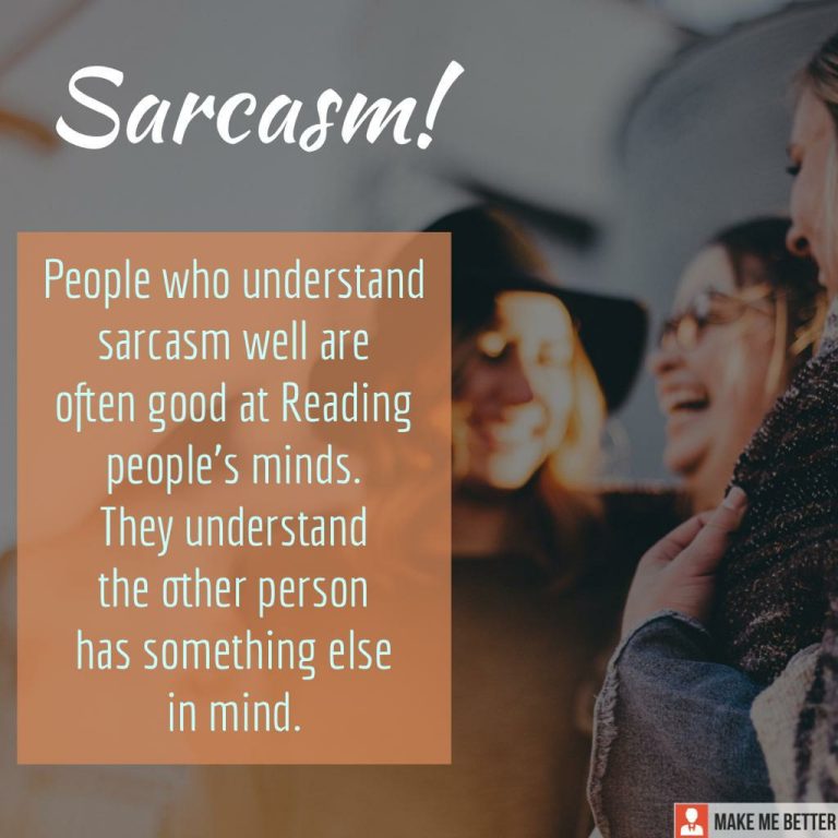 People who understand sarcasm well are often good at reading people’s minds. They understand the other person has something else in mind.