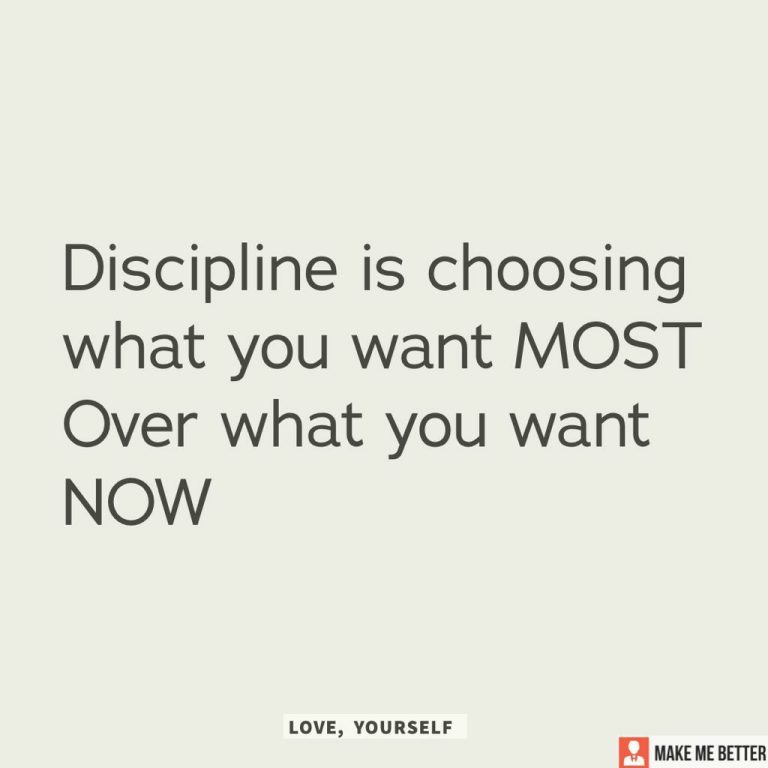 Discipline is choosing what you want Most, Over What you want Now.