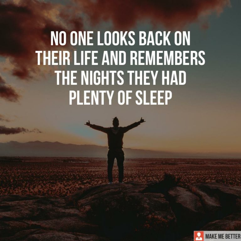 No one looks back on their life and remembers the night they had plenty of sleep.