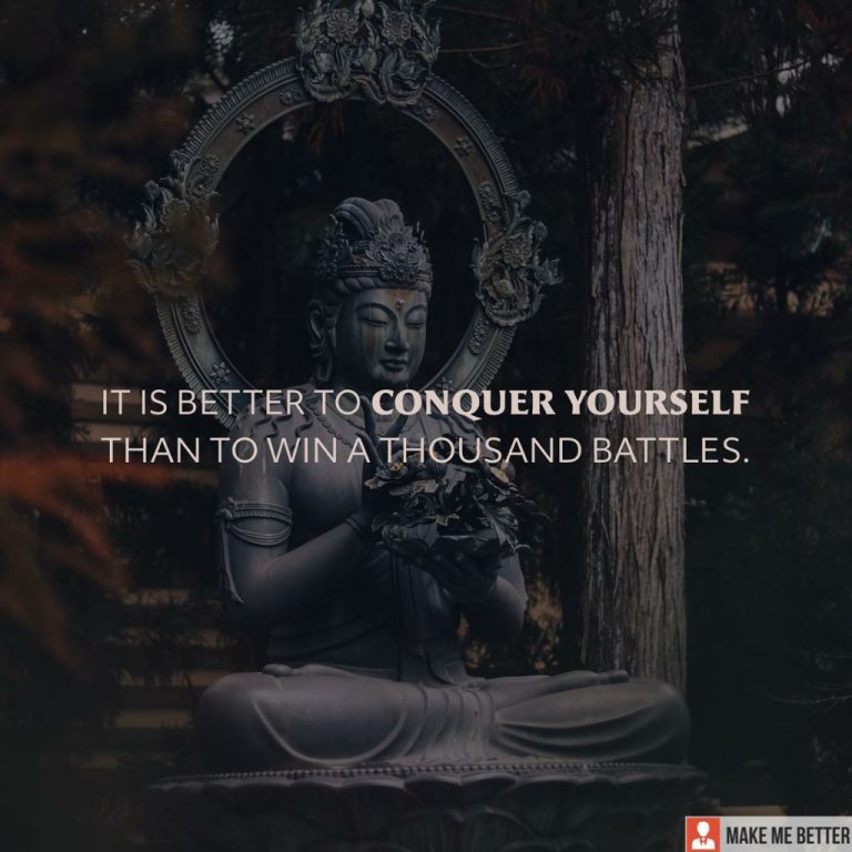 It is better to conquer yourself than to win a thousand battles.