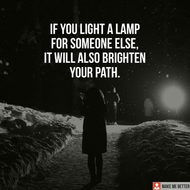 If you light a lamp for someone else, it will also brighten your path.