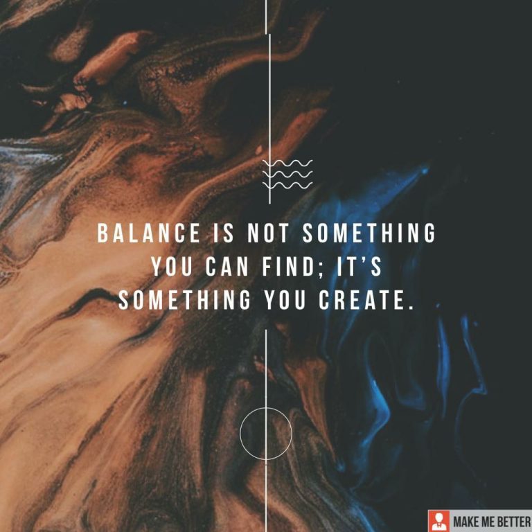 Balance is not something you can find; it’s Something you create.