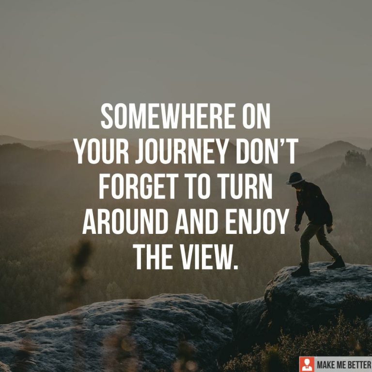 Somewhere on your journey don’t forget to turn around and enjoy the view.