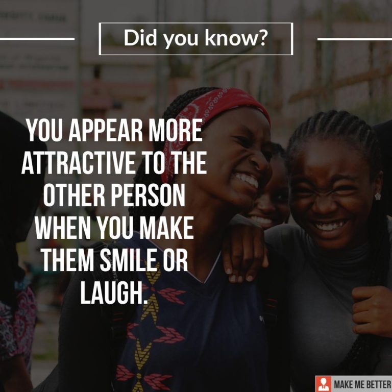 You appear more attractive to the other person when you make them smile or laugh.