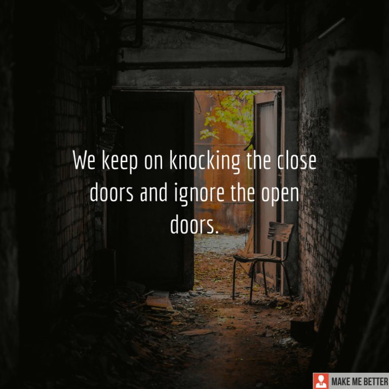 We keep on Knocking the close doors and ignore the open doors.