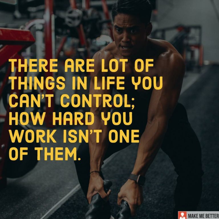 There are lot of things in life you can’t control; how hard you work isn’t one of them.
