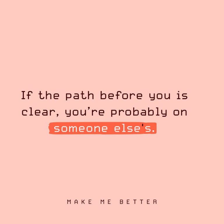 If the path before you is clear, you’re probably on someone else’s.