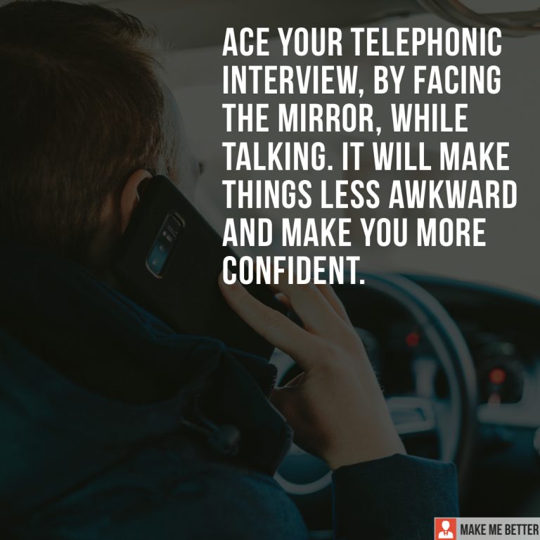 Ace your telephonic interview, by facing the mirror, while talking. It will make things less awkward and make you more confident.