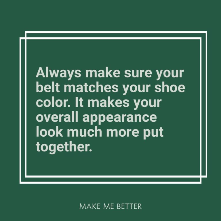 Always make sure your belt matches your shoe colour. It makes your overall appearance look much more put together.