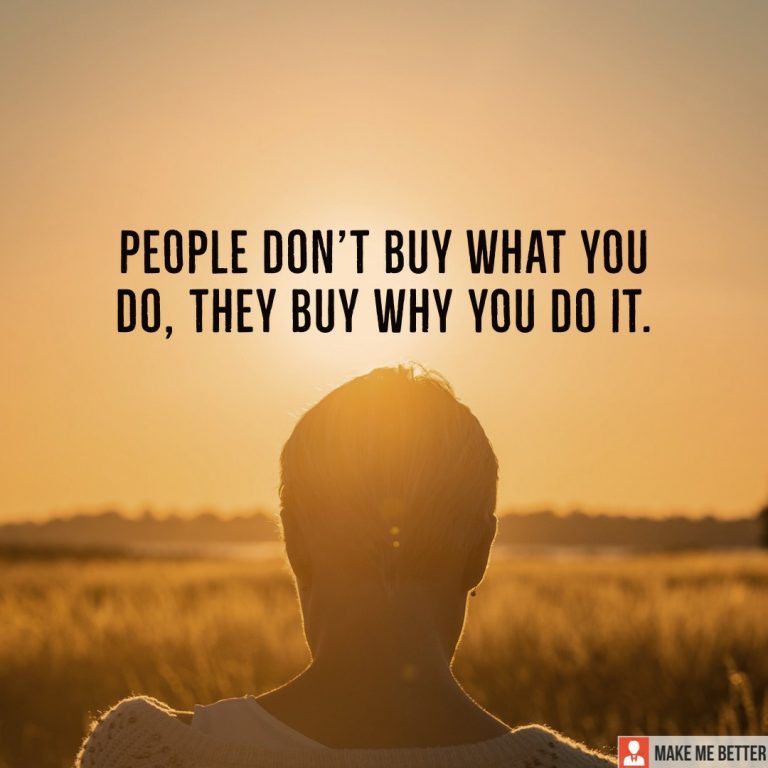People don’t buy what you do, they buy why you do it.