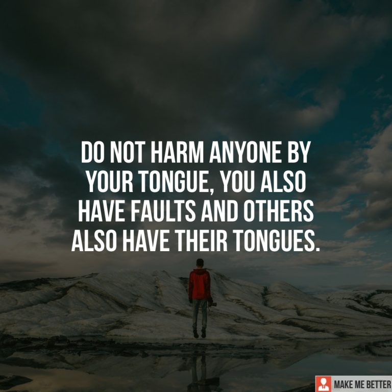 Do not harm anyone by your tongue, you also have faults and others also have their tongues.