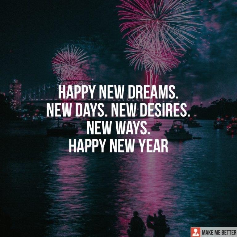 Happy new Dreams. New Days. New Desires. New Ways. Happy New Year.