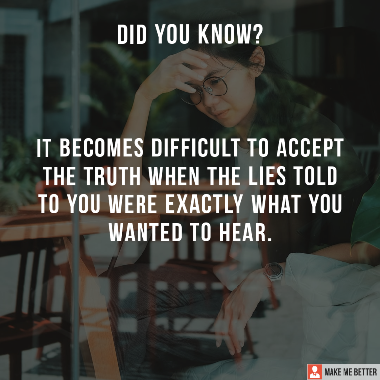 It becomes difficult to accept the truth when the lies told to you were exactly what you wanted to hear.
