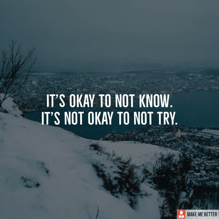 It’s okay to not know. It’s not okay to not try. It’s okay to not know. It’s not okay to not try.