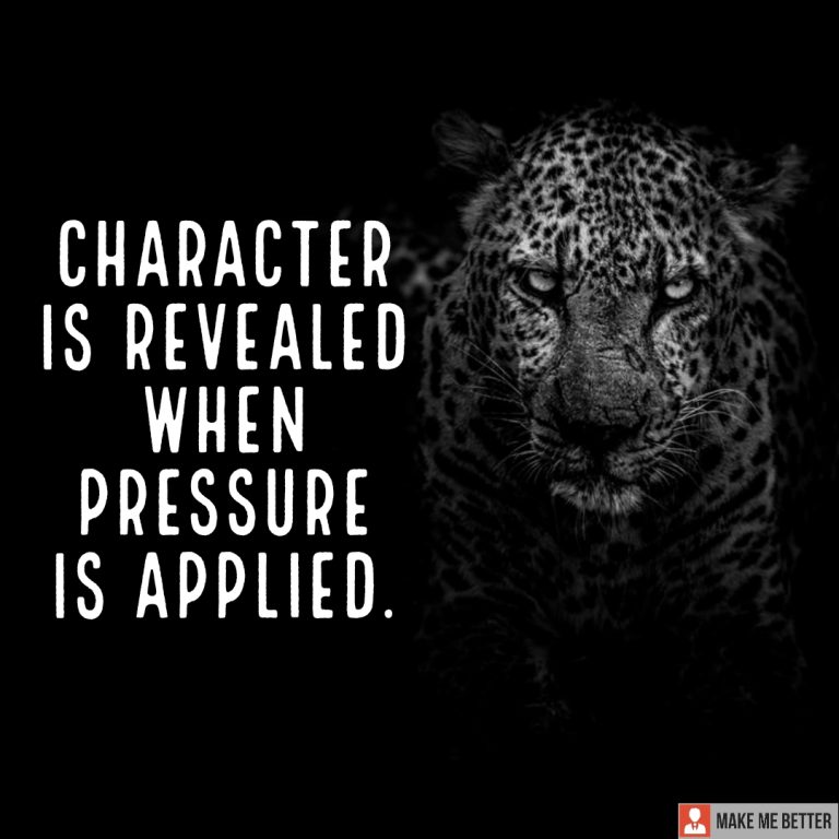 Character is revealed when pressure is applied.