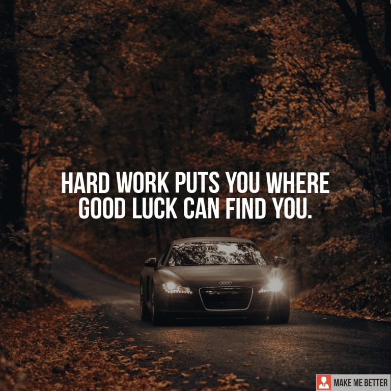 Hard work puts you where good luck can find you.