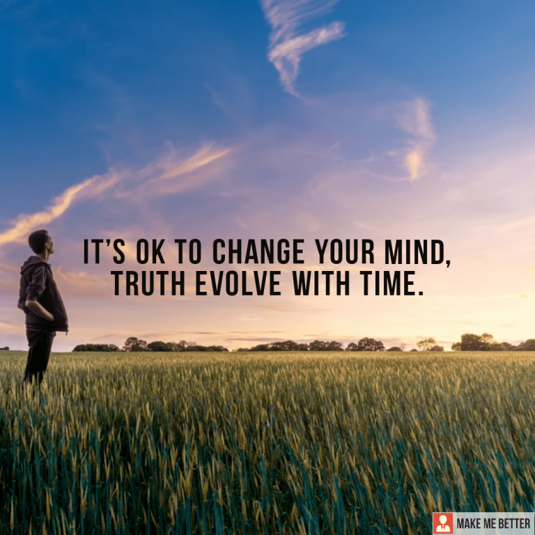It’s ok to change your mind, truth evolve with time.
