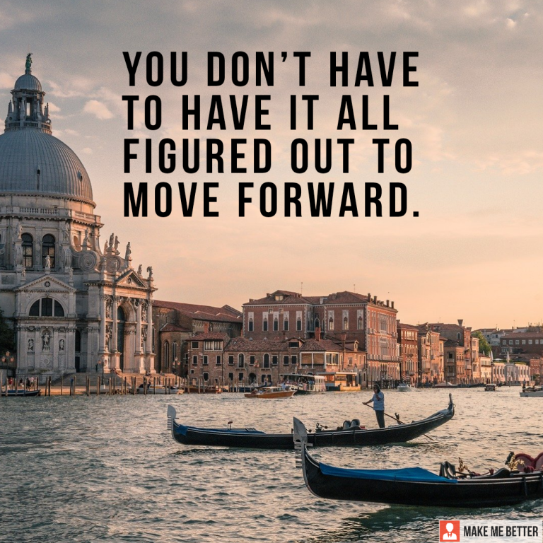 You don’t have to have it all figured out to move forward.