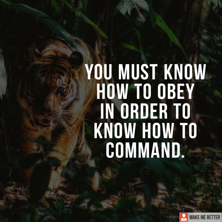 You must know how to obey in order to know how to command.