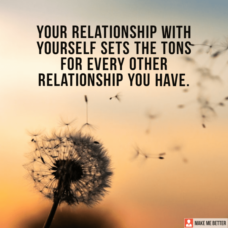 Your relationship with yourself sets the tons for every other relationship you have.