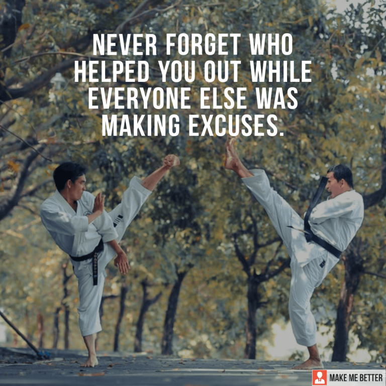 Never forget who helped you out while everyone else was making excuses.