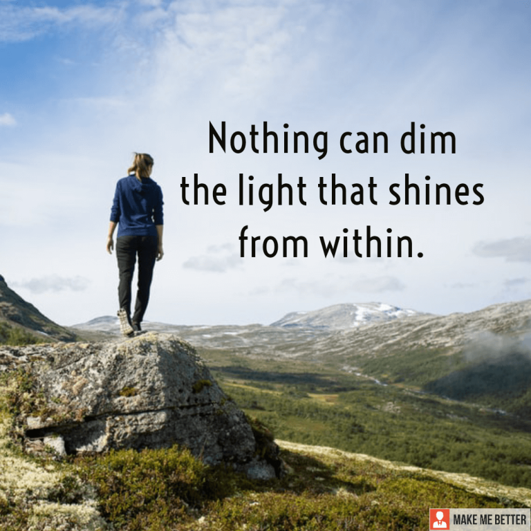 Nothing can dim the light that shines from within.