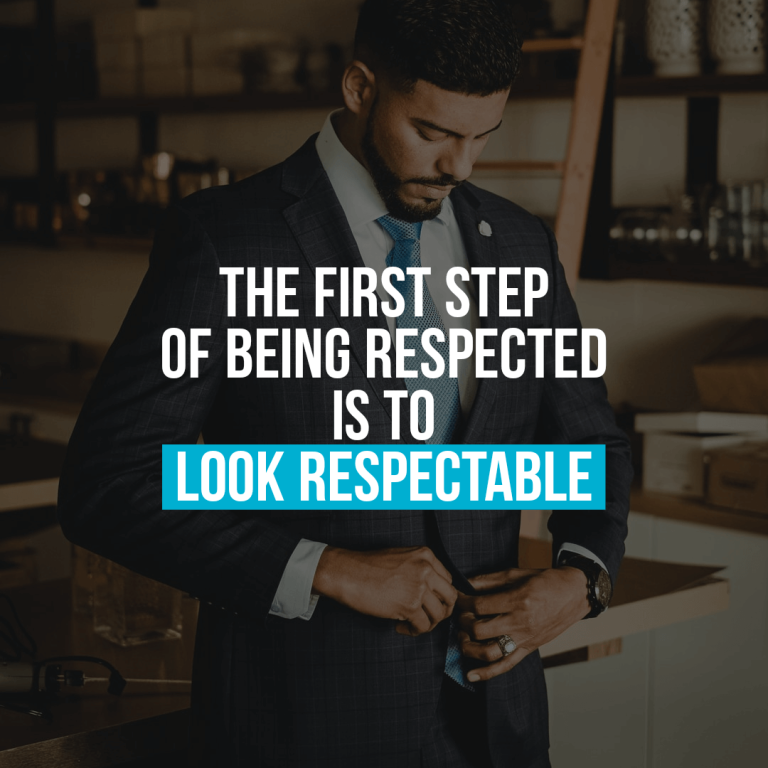 The first step of being respected is to look respectable.