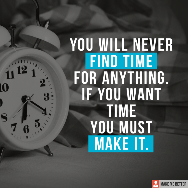 You will never find time for anything. If you want time you must make it.