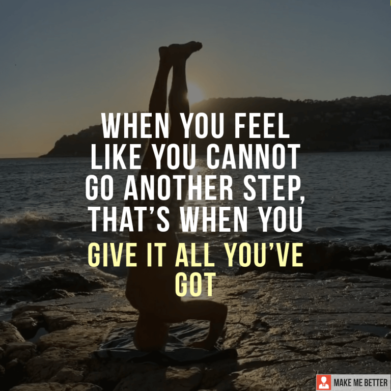 When you feel like you cannot go another step, that’s when you give it all you’ve got.