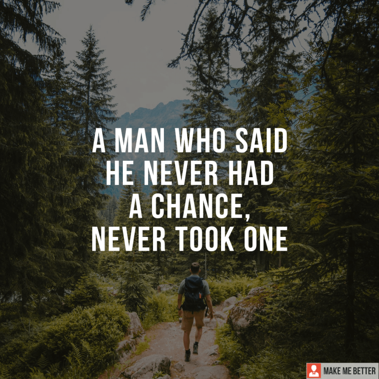 A man who said he never had a chance, Never Took one.