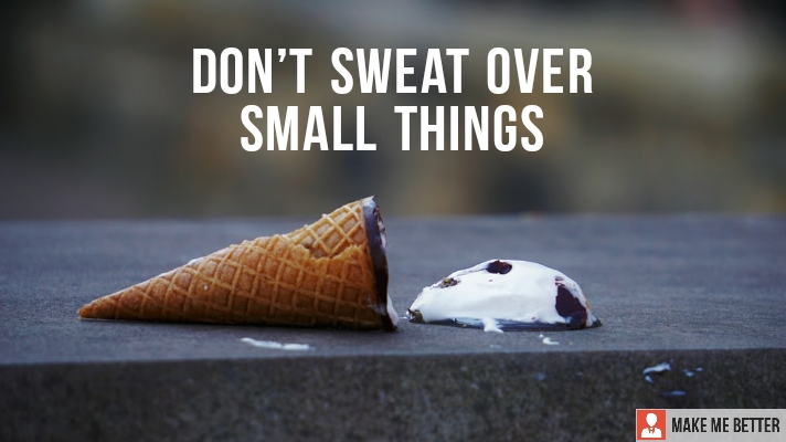 Don't Sweat Over Small Things.