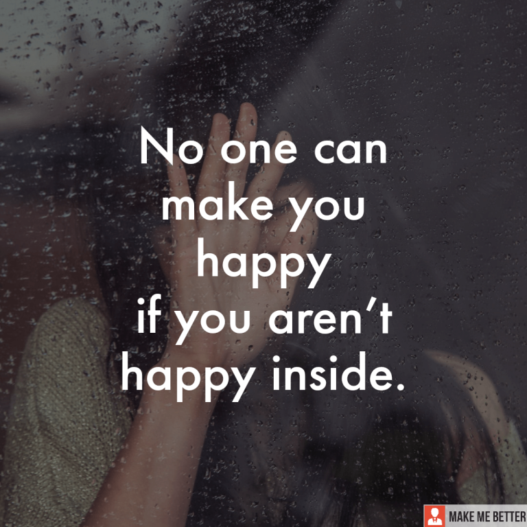 No one can make you happy if you aren’t happy inside.