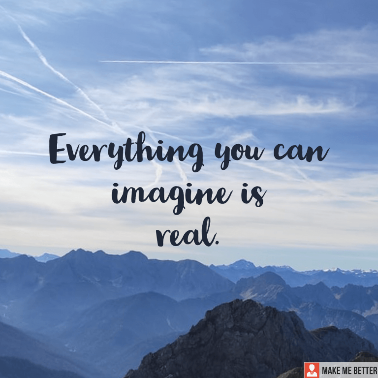 Everything you can imagine is real.