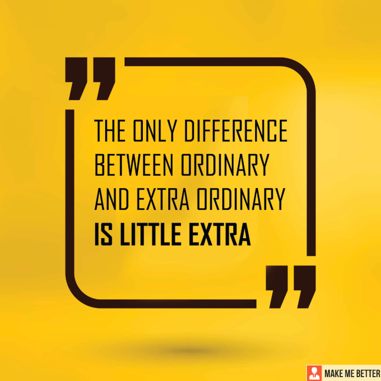 The only difference between ordinary and extra ordinary is little extra.
