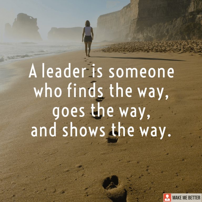 A leader is someone who finds the way, goes the way, and shows the way.