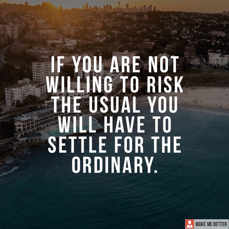 If you are not willing to risk the usual, you will have to settle for the ordinary.