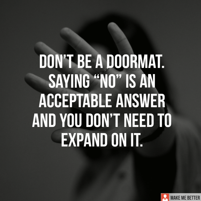 Don’t be a doormat. Saying “No” is an acceptable answer and you don’t need to expand on it.