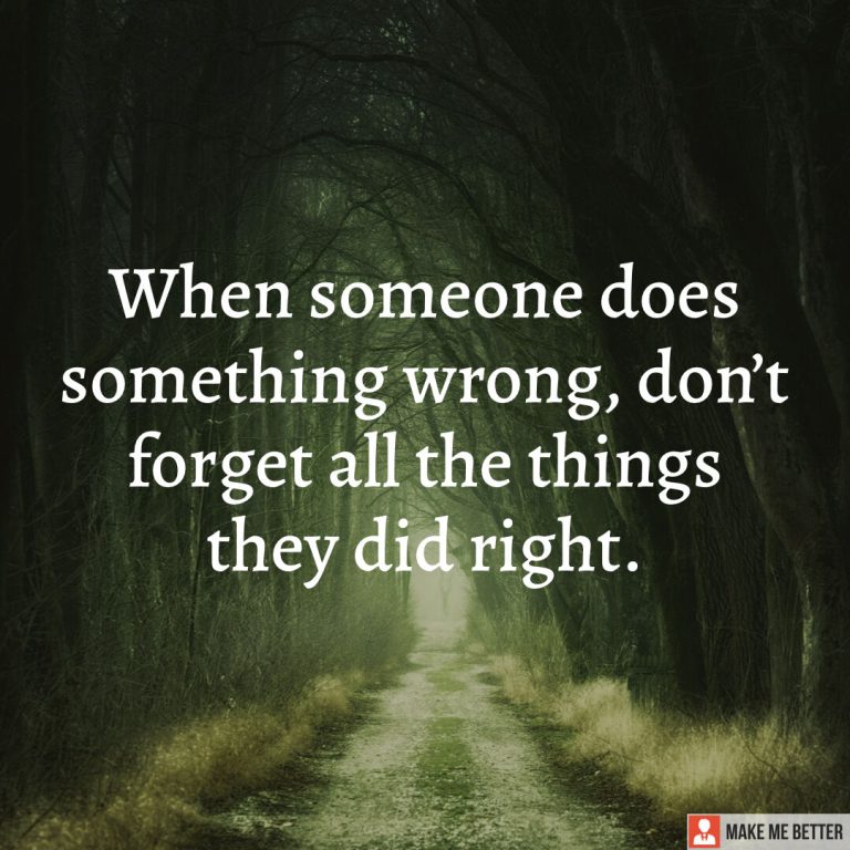 When someone does something wrong, don’t forget all the things they did right.