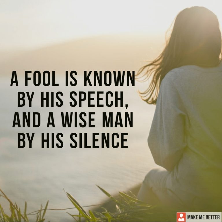A fool is known by his speech, and a wise man by his silence.