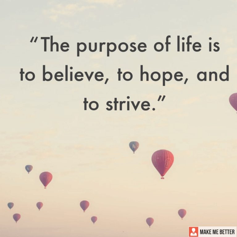 The purpose of life is to believe, to hope, and to strive.