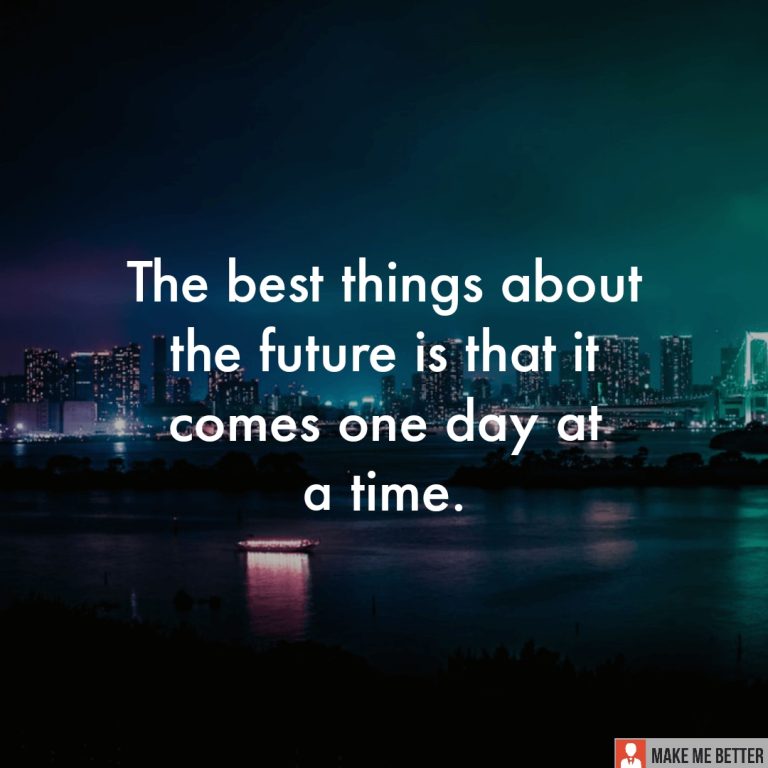The best things about the future is that it comes one day at a time.