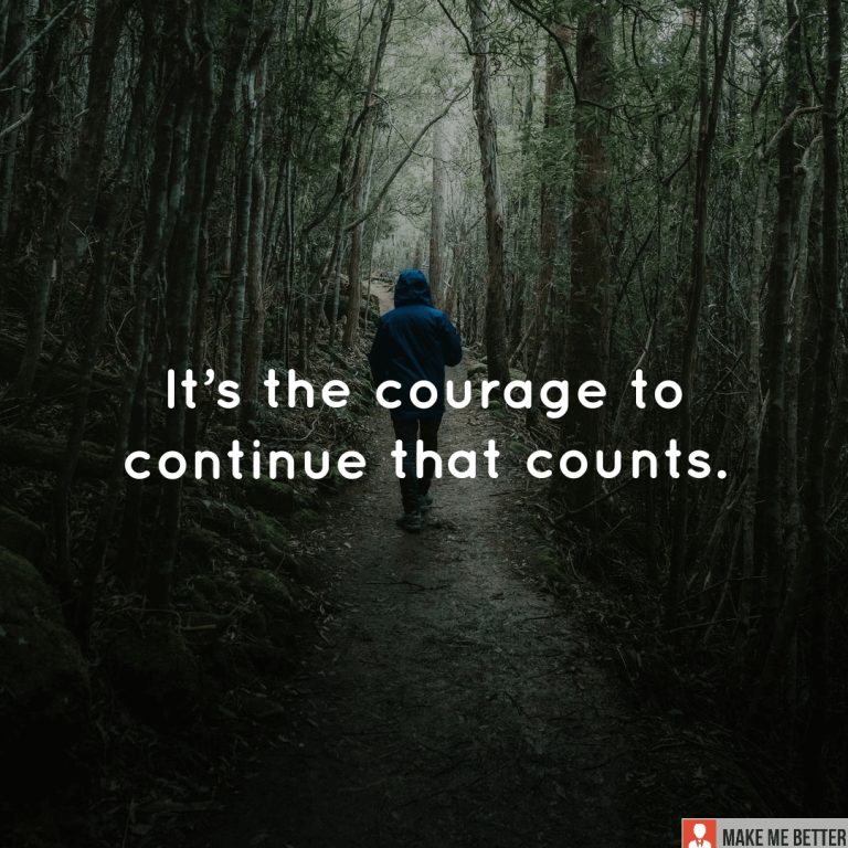 It’s the courage to continue that counts.