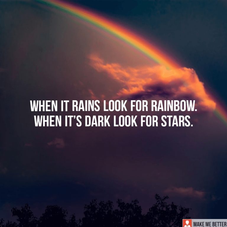 When it rains look for rainbow. When it’s dark look for stars.
