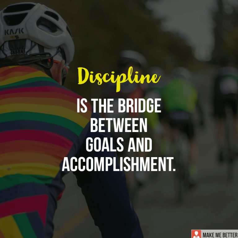 Discipline is the bridge between goals and accomplishment.