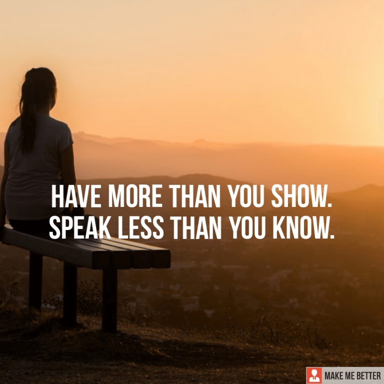 Have more than you show. Speak less than you know.